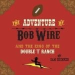 The Adventure of Bob Wire and the King of the Double T Ranch