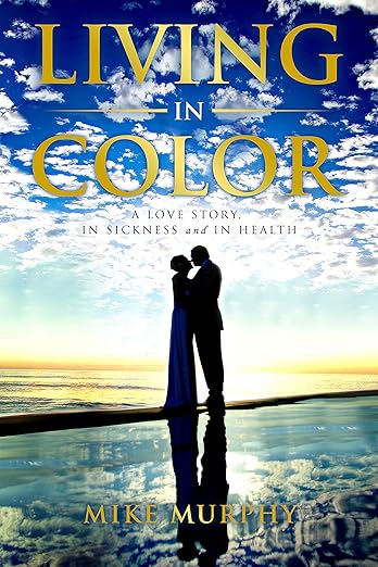 The front cover of Living in Color: A Love Story, in Sickness and in Health by Mike Murphy