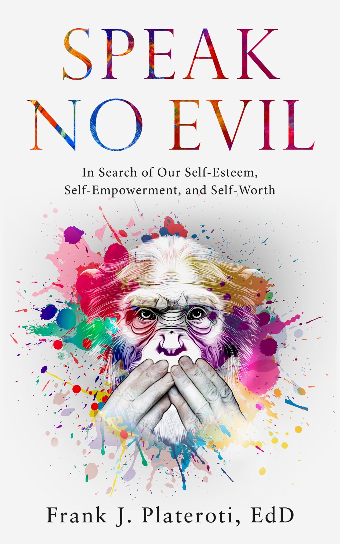 The front cover of Speak No Evil: In Search of Our Self-Esteem, Self-Empowerment, and Self-Worth by Frank J. Plateroti