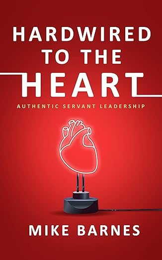 The front cover of Hardwired to the Heart Authentic Servant Leadership by Mike Barnes