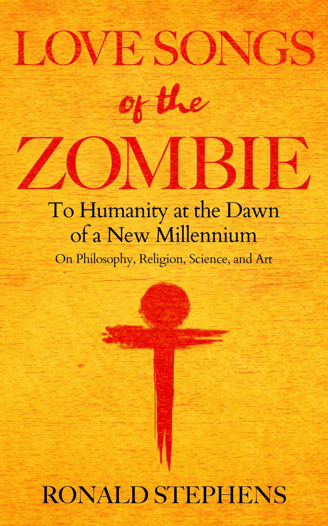 The front cover of Love Songs of the Zombie: To Humanity at the Dawn of a New Millennium on Philosophy, Religion, Science, and Art by Ronald Stephens