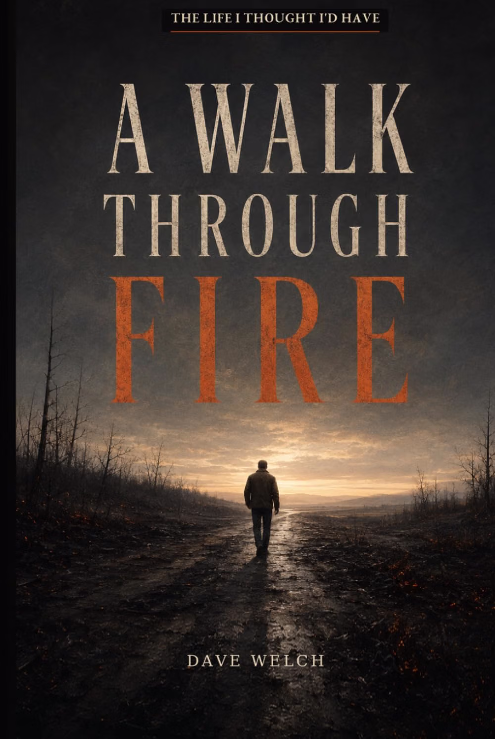 The Life I Thought I'd Have: A Walk Through Fire
